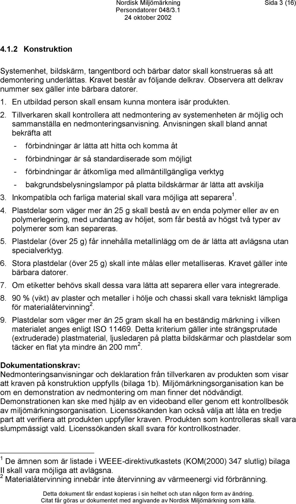 Tillverkaren skall kontrollera att nedmontering av systemenheten är möjlig och sammanställa en nedmonteringsanvisning.