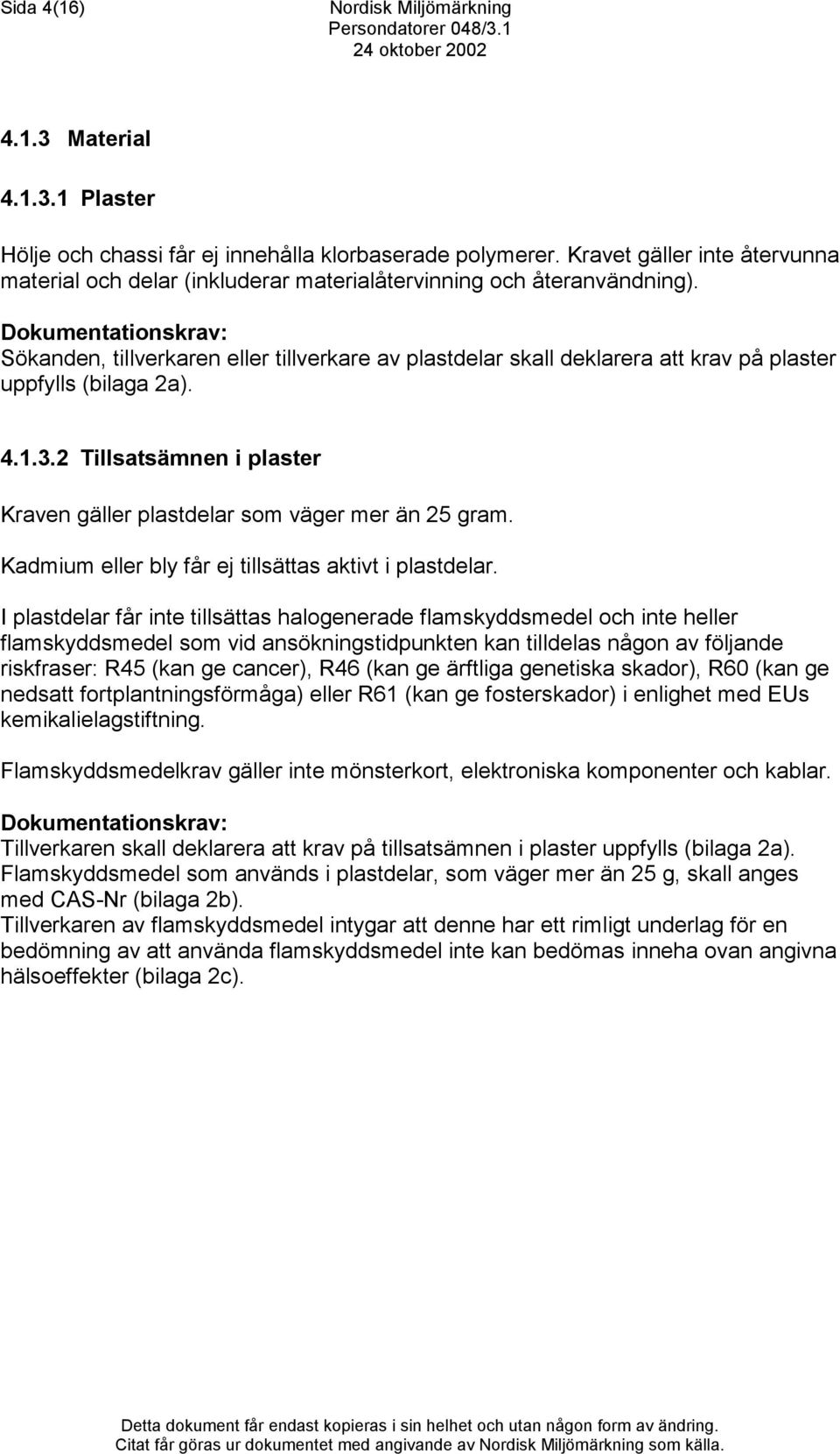 Dokumentationskrav: Sökanden, tillverkaren eller tillverkare av plastdelar skall deklarera att krav på plaster uppfylls (bilaga 2a). 4.1.3.