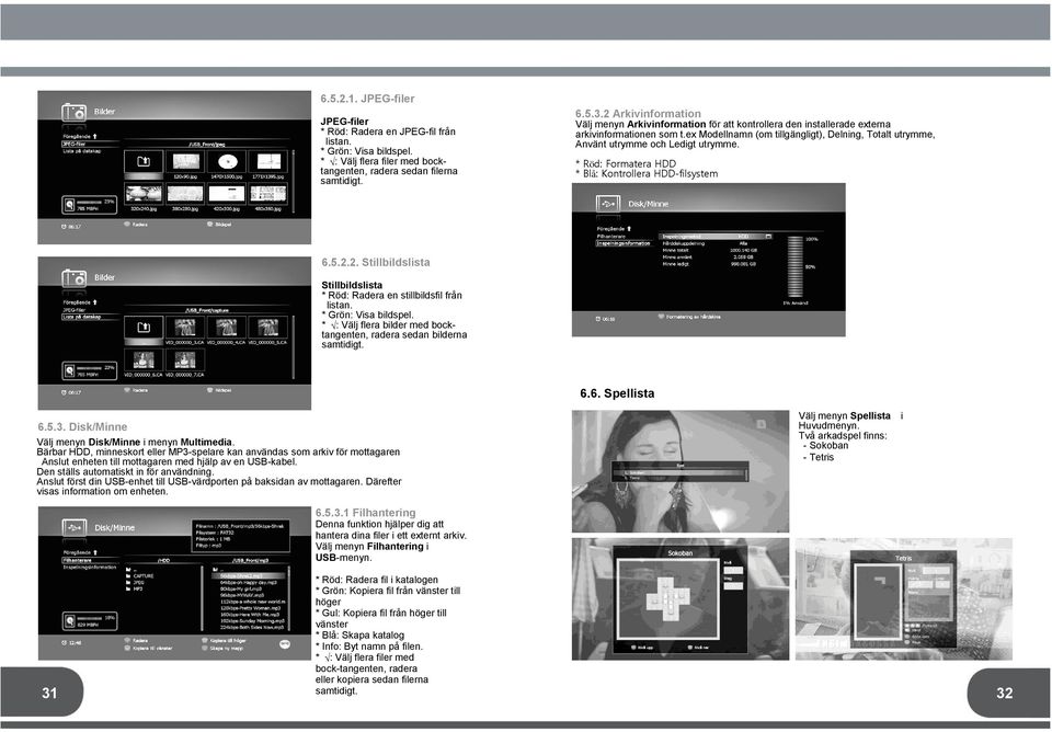 ex Modellnamn (om tillgängligt), Delning, Totalt utrymme, Använt utrymme och Ledigt utrymme. * Röd: Formatera HDD * Blå: Kontrollera HDD-filsystem 6.5.2.