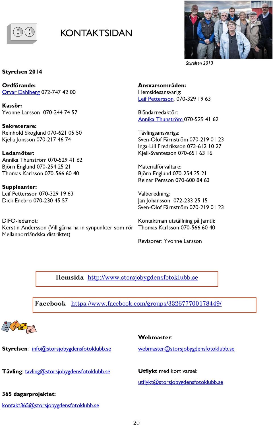 in synpunkter som rör Mellannorrländska distriktet) Styrelsen 2013 Ansvarsområden: Hemsidesansvarig: Leif Pettersson, 070-329 19 63 Bländarredaktör: Annika Thunström 070-529 41 62 Tävlingsansvariga: