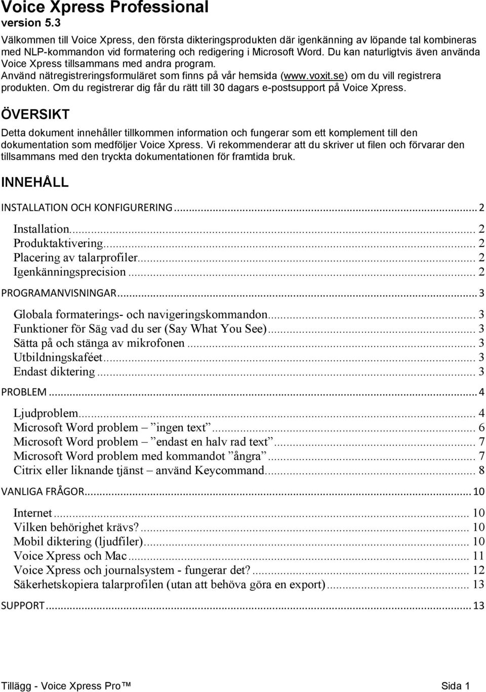 Du kan naturligtvis även använda Voice Xpress tillsammans med andra program. Använd nätregistreringsformuläret som finns på vår hemsida (www.voxit.se) om du vill registrera produkten.