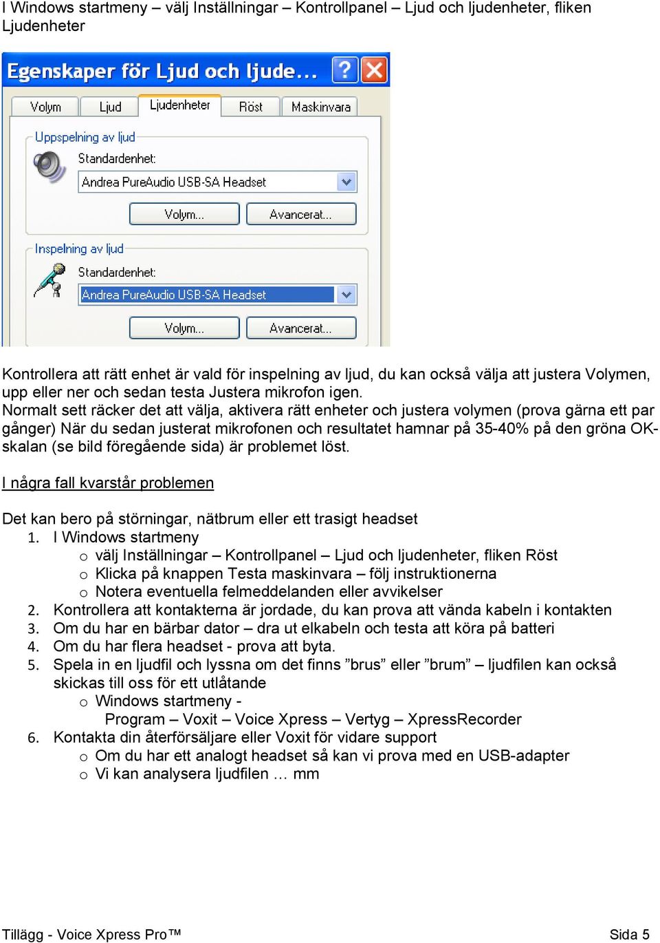 Normalt sett räcker det att välja, aktivera rätt enheter och justera volymen (prova gärna ett par gånger) När du sedan justerat mikrofonen och resultatet hamnar på 35-40% på den gröna OKskalan (se