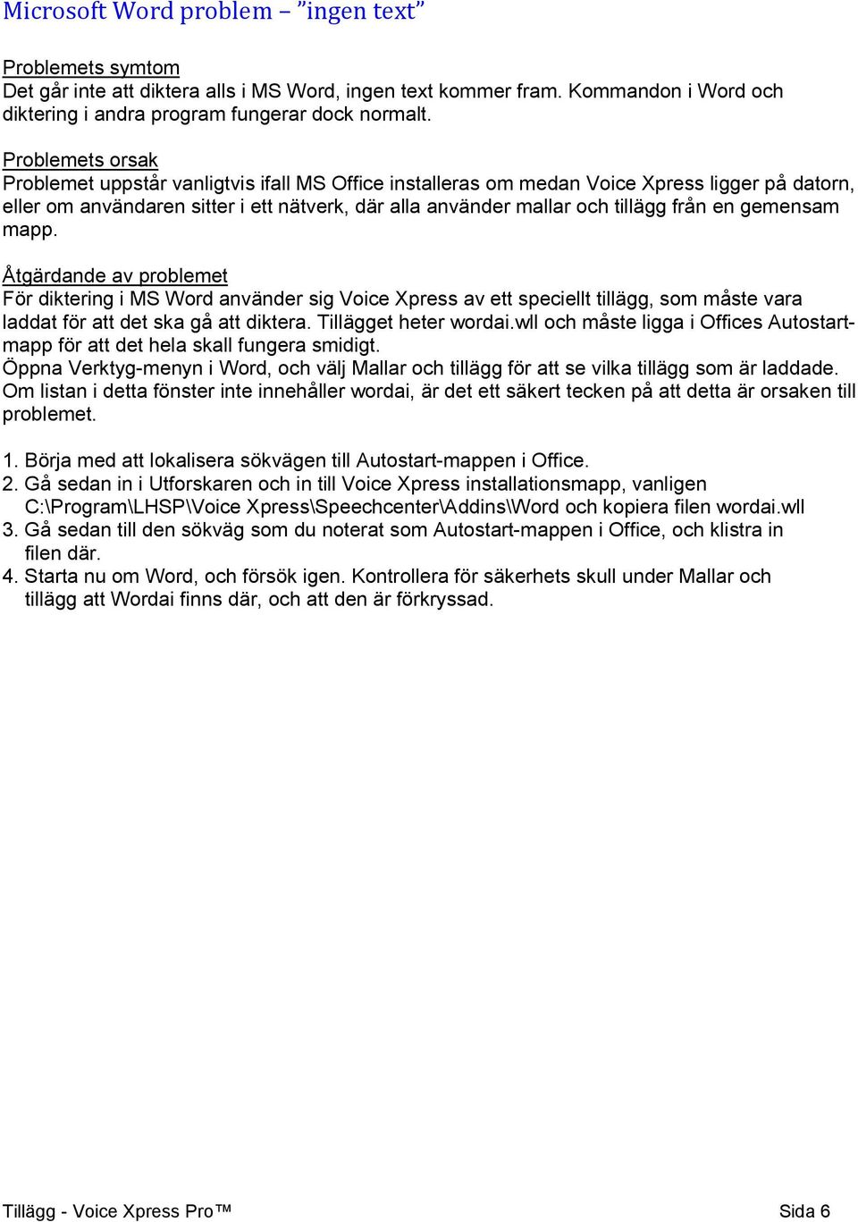 en gemensam mapp. Åtgärdande av problemet För diktering i MS Word använder sig Voice Xpress av ett speciellt tillägg, som måste vara laddat för att det ska gå att diktera. Tillägget heter wordai.