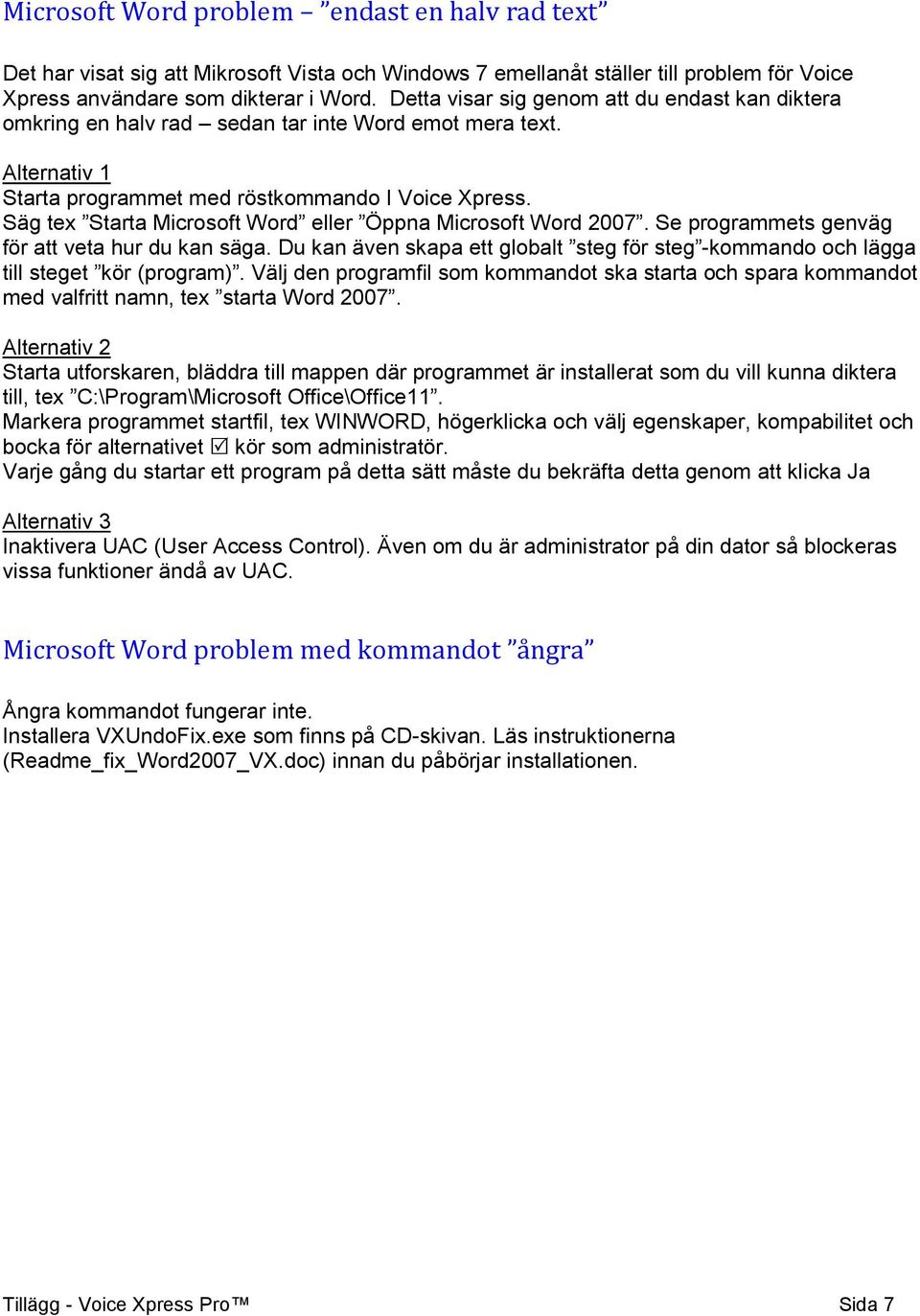 Säg tex Starta Microsoft Word eller Öppna Microsoft Word 2007. Se programmets genväg för att veta hur du kan säga.