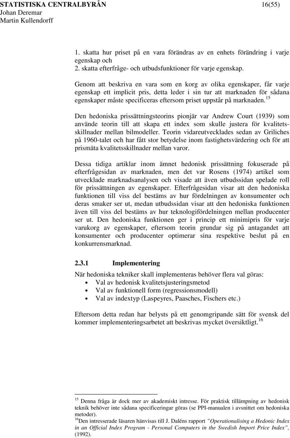 5 Den hedonska prssättnngsteorns ponjär var Andrew Court (939) som använde teorn tll att skapa ett ndex som skulle justera för kvaltetsskllnader mellan blmodeller.