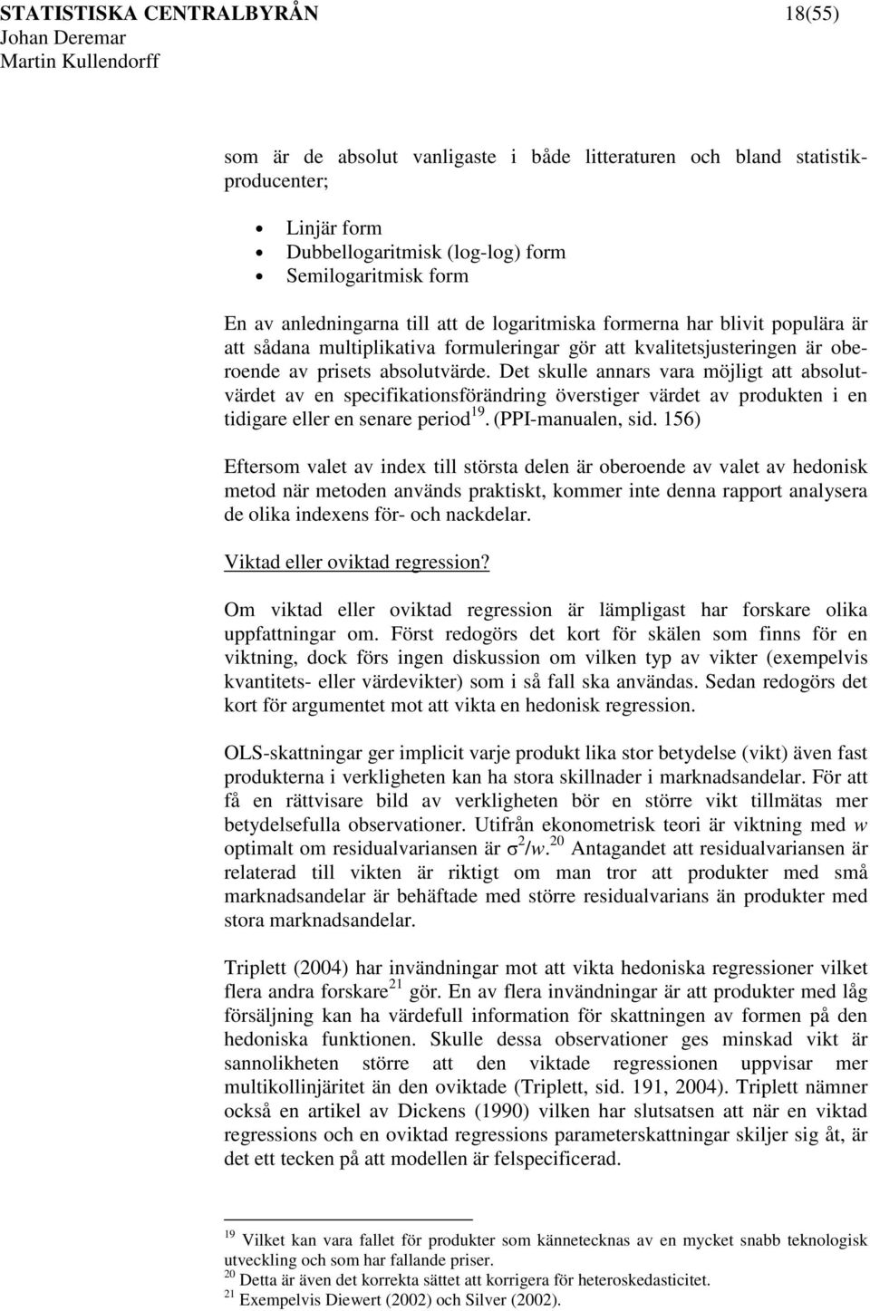 Det skulle annars vara möjlgt att absolutvärdet av en specfkatonsförändrng överstger värdet av produkten en tdgare eller en senare perod 9. (PPI-manualen, sd.