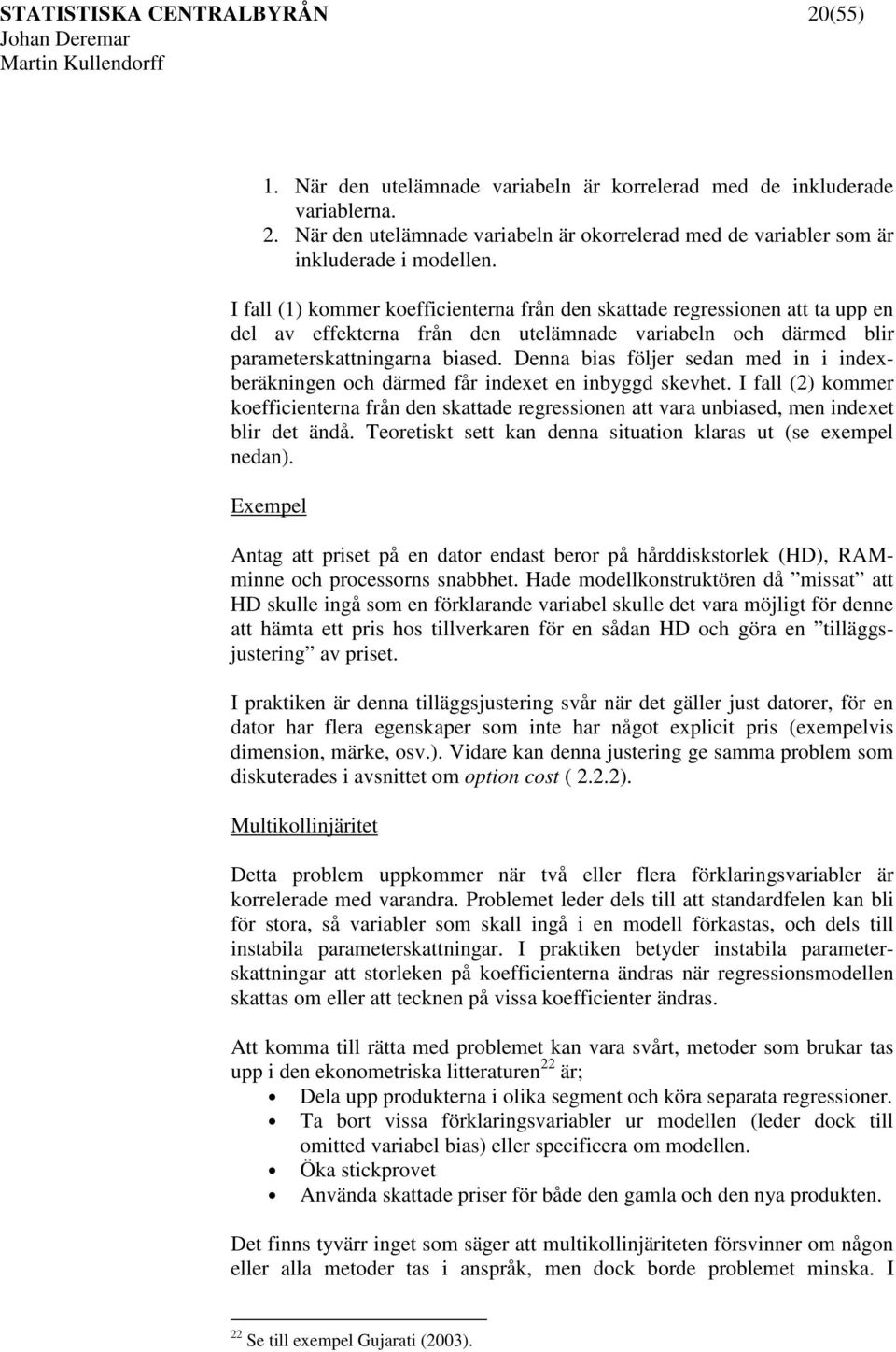 Denna bas följer sedan med n ndexberäknngen och därmed får ndexet en nbyggd skevhet. I fall (2) kommer koeffcenterna från den skattade regressonen att vara unbased, men ndexet blr det ändå.