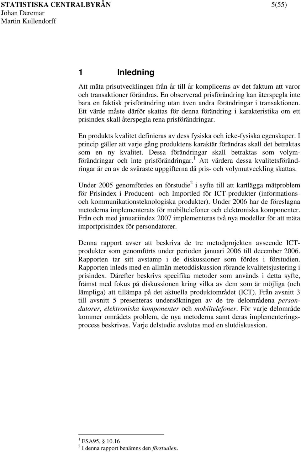 Ett värde måste därför skattas för denna förändrng karakterstka om ett prsndex skall återspegla rena prsförändrngar. En produkts kvaltet defneras av dess fysska och cke-fysska egenskaper.