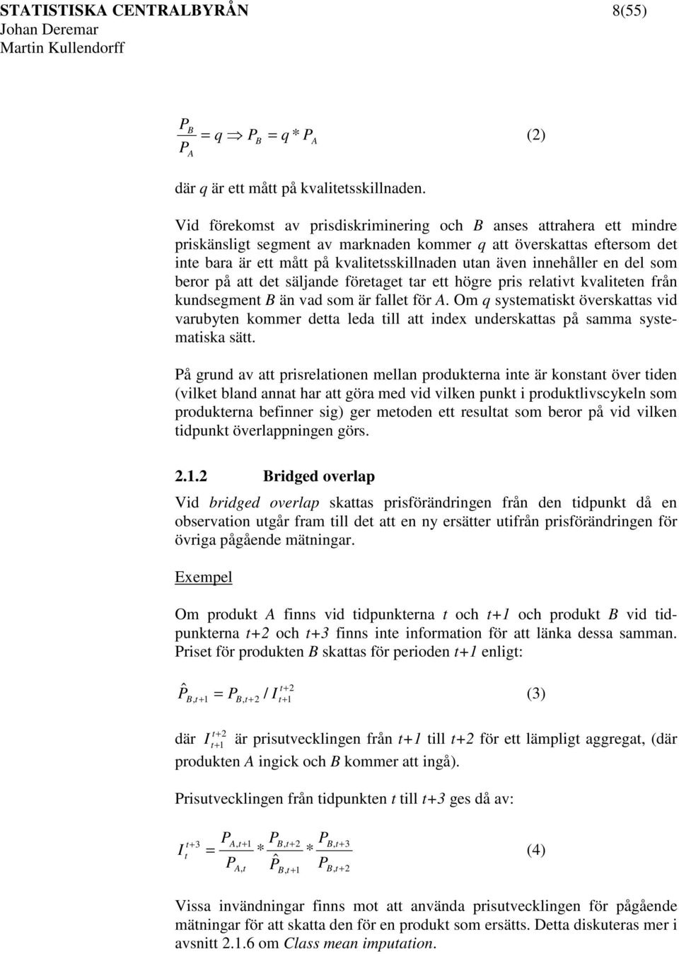 del som beror på att det säljande företaget tar ett högre prs relatvt kvalteten från kundsegment B än vad som är fallet för A.