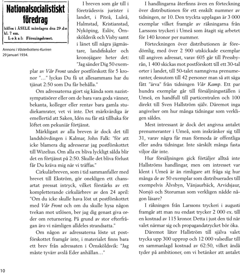 kronojägare heter det: Jag sänder Dig 50 exem- plar av Vår Front under postförskott för 5 kronor lyckas Du få ut allesammans har du tjänat 2:50 som Du får behålla.