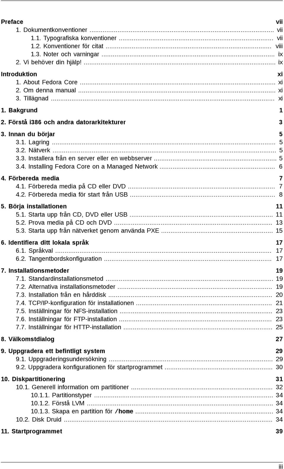 .. 3.4. Installing Fedora Core on a Managed Network... 5 5 5 5 6 4. Förbereda media 7 4.1. Förbereda media på CD eller DVD... 7 4.2. Förbereda media för start från USB... 8 5. Börja installationen 5.