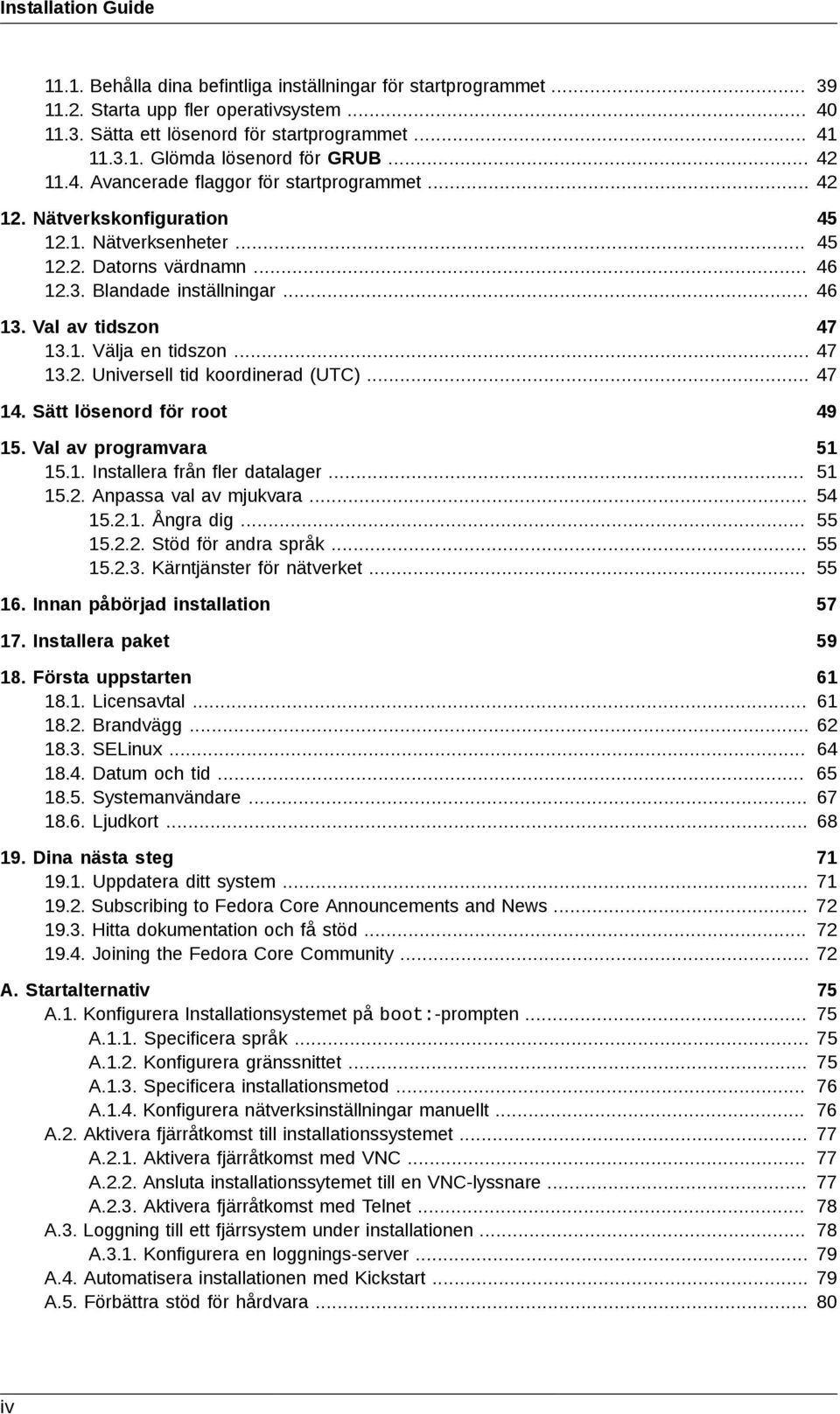 Val av tidszon 47 13.1. Välja en tidszon... 47 13.2. Universell tid koordinerad (UTC)... 47 14. Sätt lösenord för root 49 15. Val av programvara 15.1. Installera från fler datalager... 15.2. Anpassa val av mjukvara.