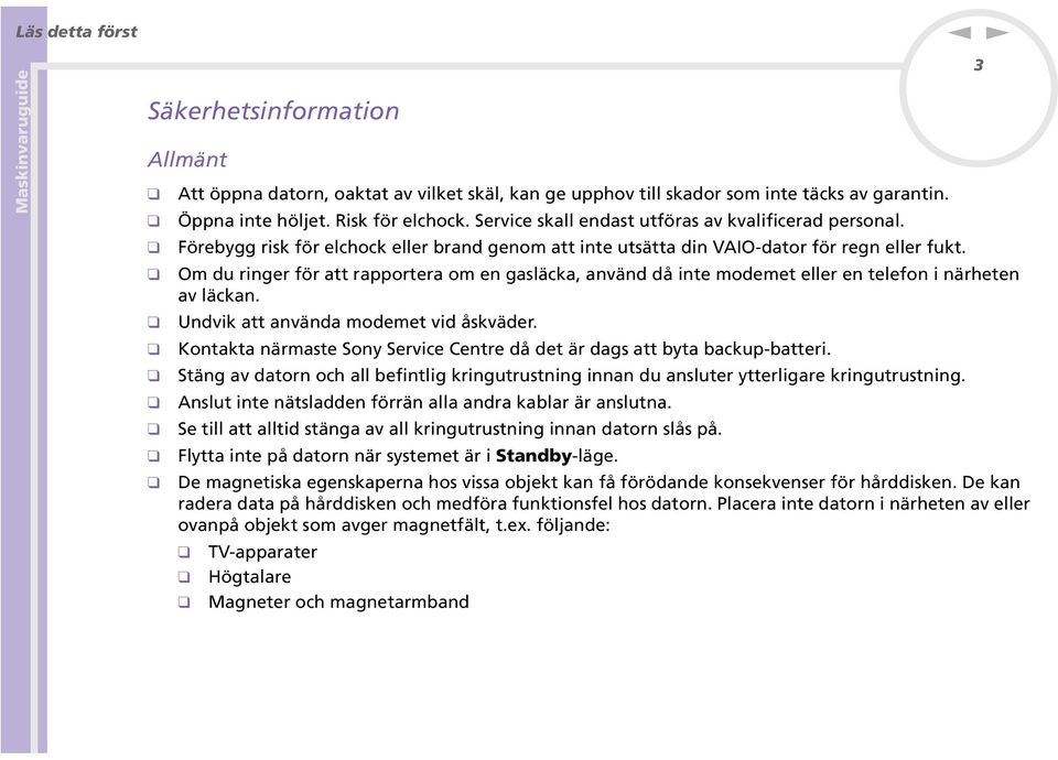 Om du ringer för att rapportera om en gasläcka, använd då inte modemet eller en telefon i närheten av läckan. Undvik att använda modemet vid åskväder.