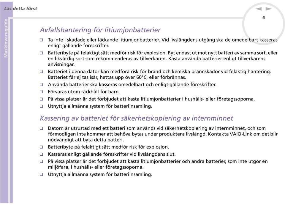 Kasta använda batterier enligt tillverkarens anvisningar. Batteriet i denna dator kan medföra risk för brand och kemiska brännskador vid felaktig hantering.