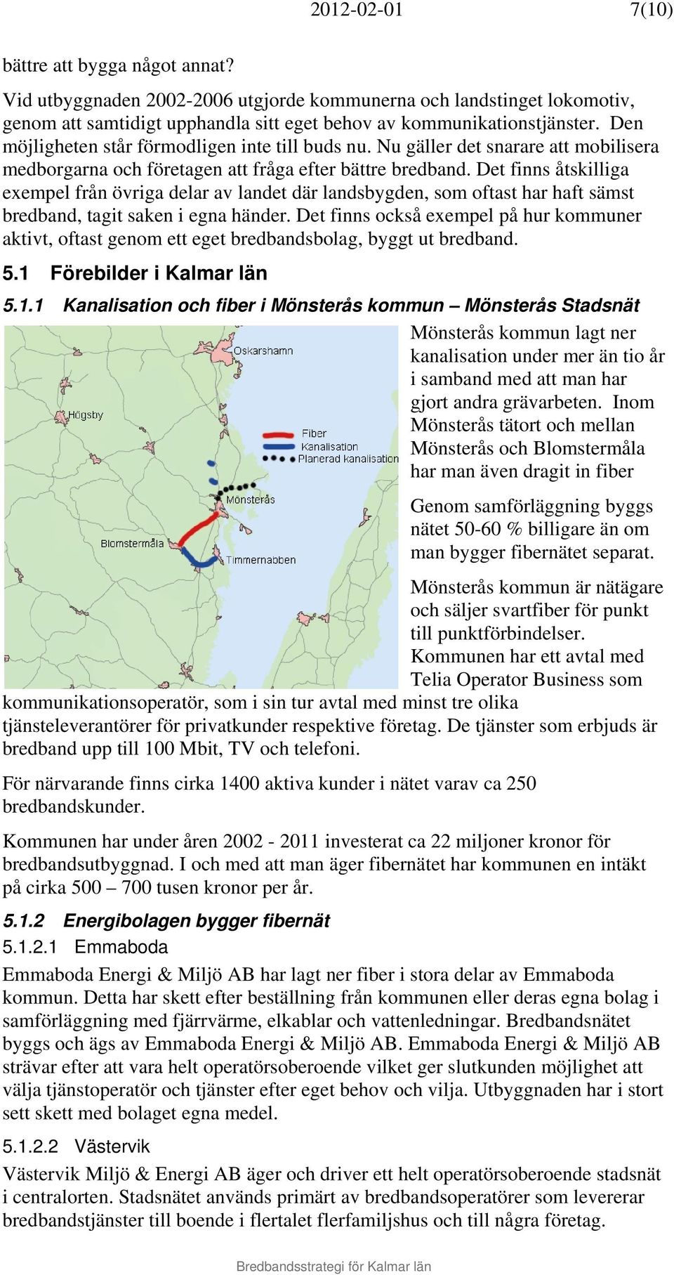 Det finns åtskilliga exempel från övriga delar av landet där landsbygden, som oftast har haft sämst bredband, tagit saken i egna händer.