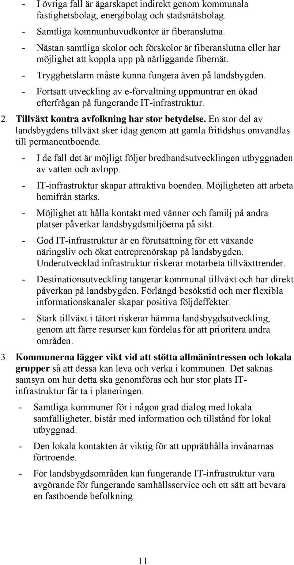 - Fortsatt utveckling av e-förvaltning uppmuntrar en ökad efterfrågan på fungerande IT-infrastruktur. 2. Tillväxt kontra avfolkning har stor betydelse.