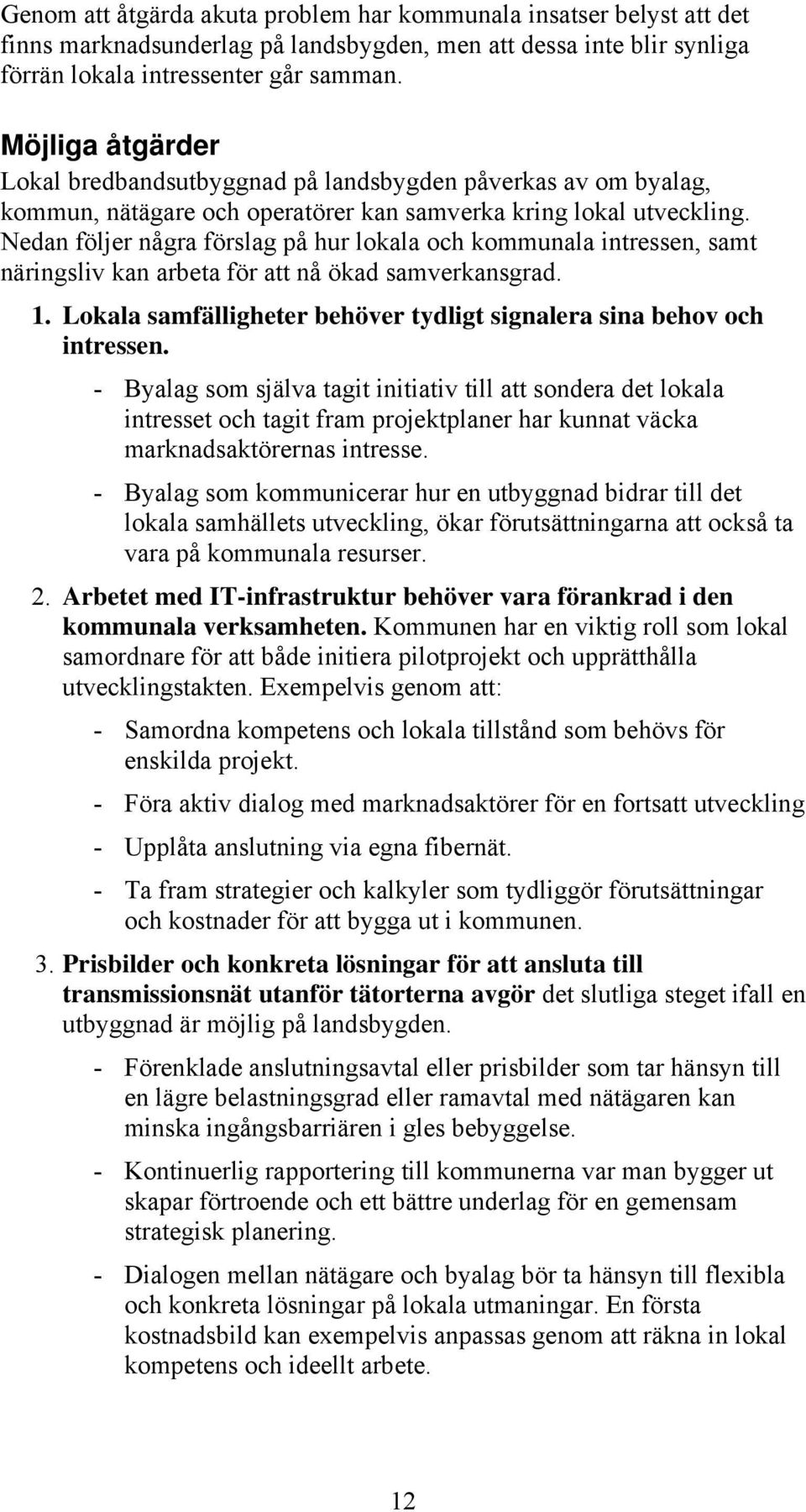 Nedan följer några förslag på hur lokala och kommunala intressen, samt näringsliv kan arbeta för att nå ökad samverkansgrad. 1.