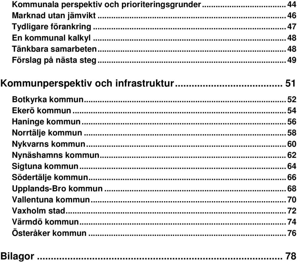 .. 52 Ekerö kommun... 54 Haninge kommun... 56 Norrtälje kommun... 58 Nykvarns kommun... 60 Nynäshamns kommun... 62 Sigtuna kommun.