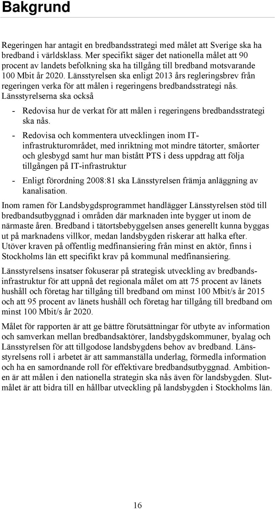 Länsstyrelsen ska enligt 2013 års regleringsbrev från regeringen verka för att målen i regeringens bredbandsstrategi nås.