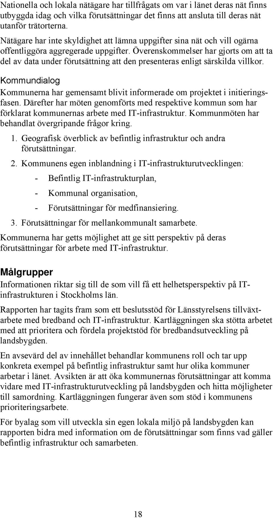 Överenskommelser har gjorts om att ta del av data under förutsättning att den presenteras enligt särskilda villkor.