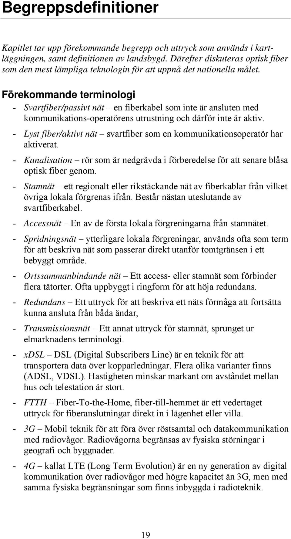 Förekommande terminologi - Svartfiber/passivt nät en fiberkabel som inte är ansluten med kommunikations-operatörens utrustning och därför inte är aktiv.