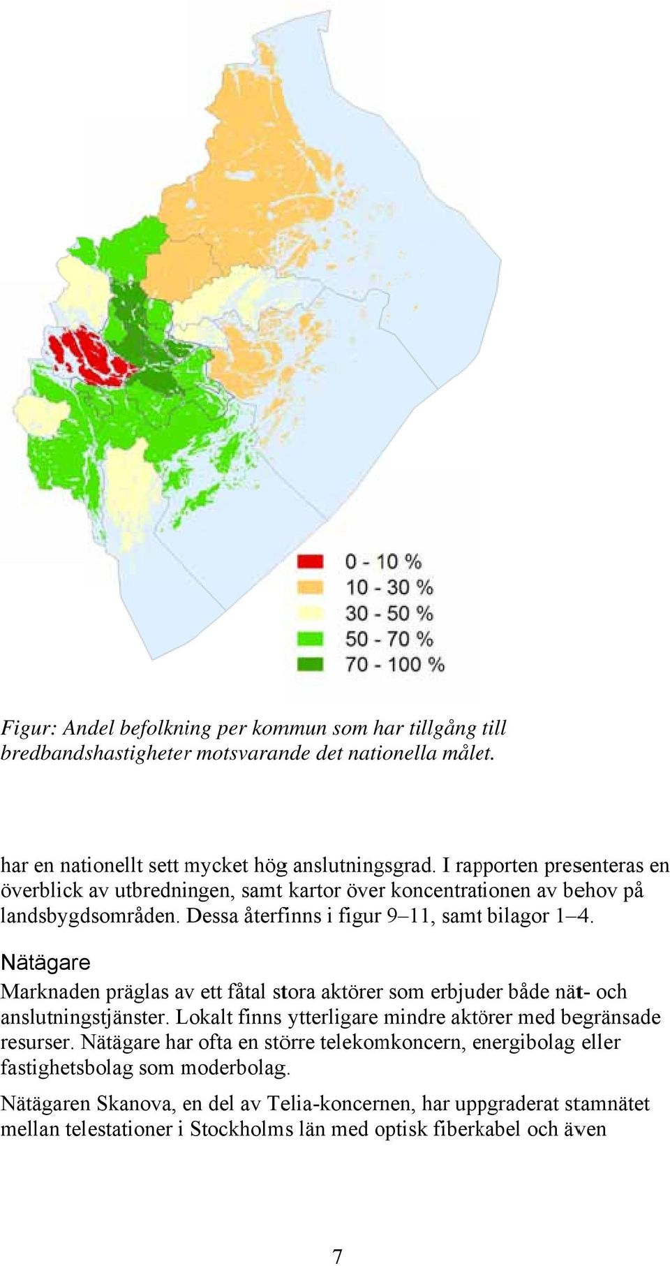 Nätägare Marknaden präglas av ett fåtal stora aktörerr som erbjuder både nät- och anslutningstjänster. Lokalt finns ytterligare mindre aktörer med begränsade resurser.