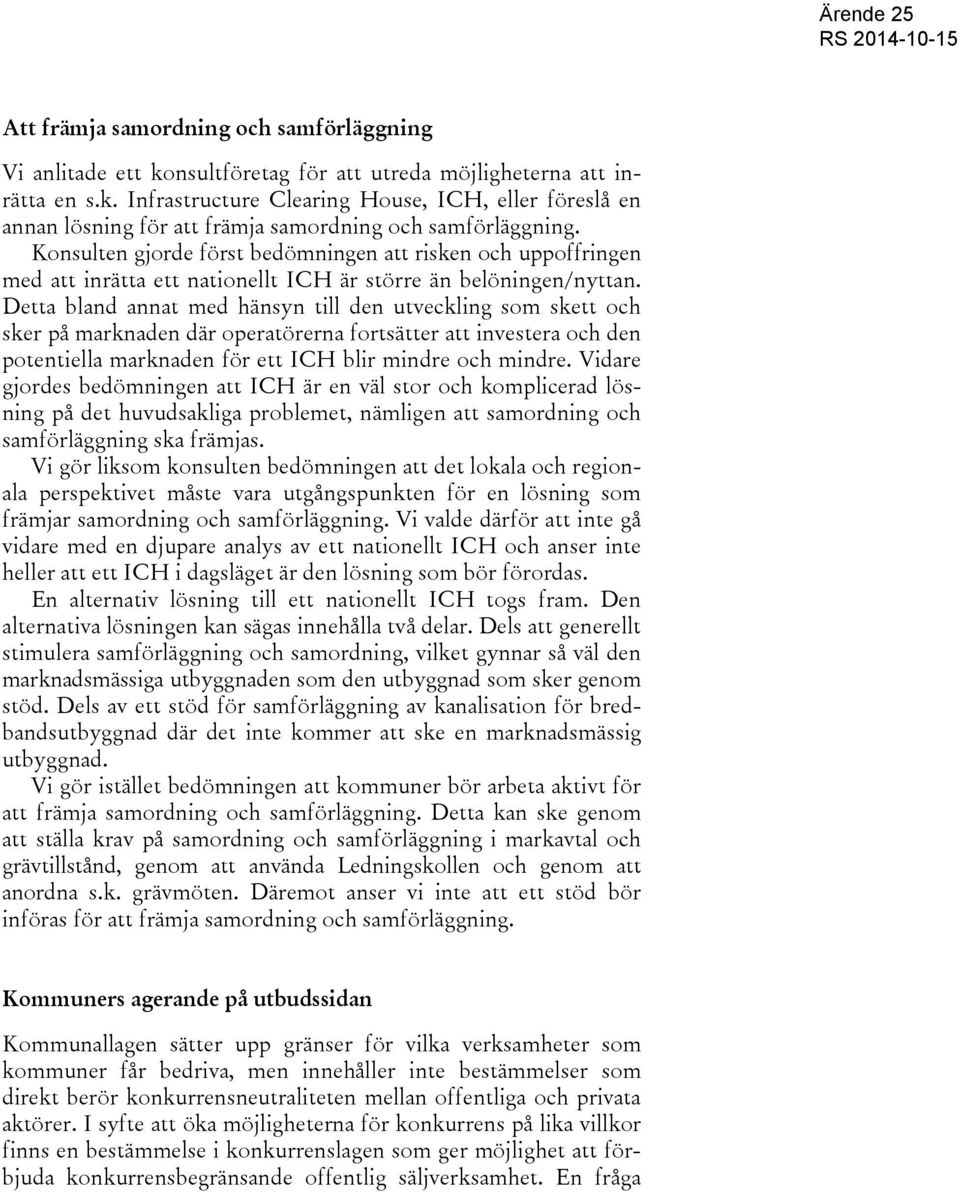 Detta bland annat med hänsyn till den utveckling som skett och sker på marknaden där operatörerna fortsätter att investera och den potentiella marknaden för ett ICH blir mindre och mindre.