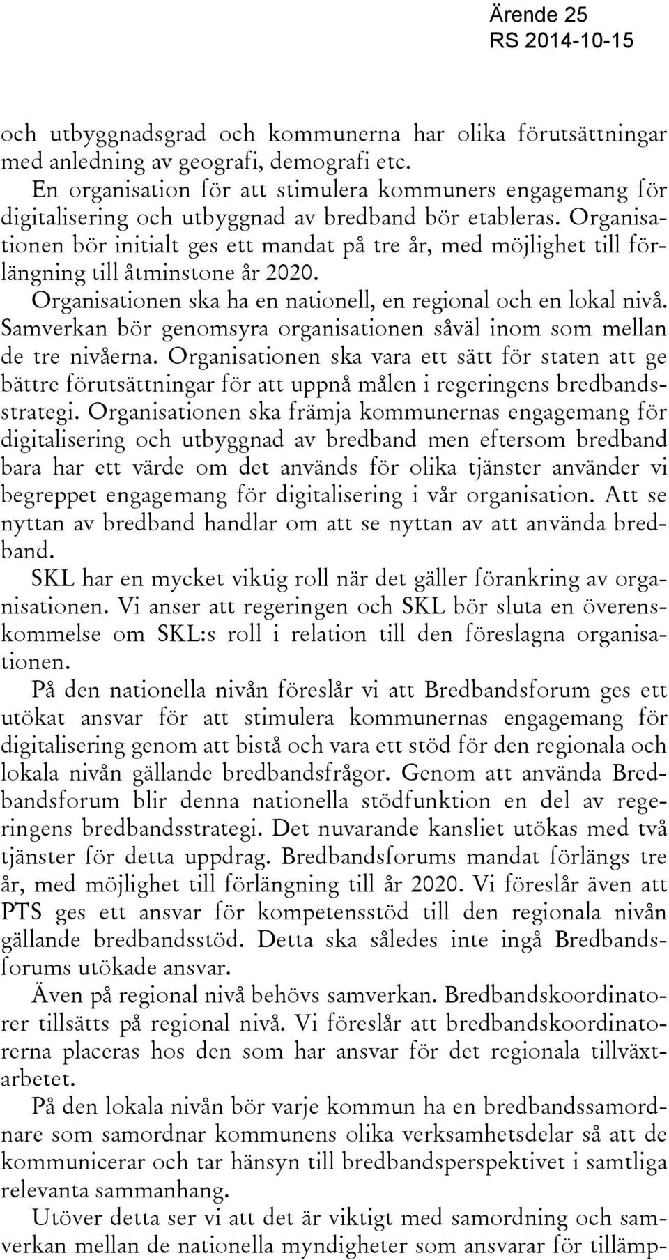 Organisationen bör initialt ges ett mandat på tre år, med möjlighet till förlängning till åtminstone år 2020. Organisationen ska ha en nationell, en regional och en lokal nivå.