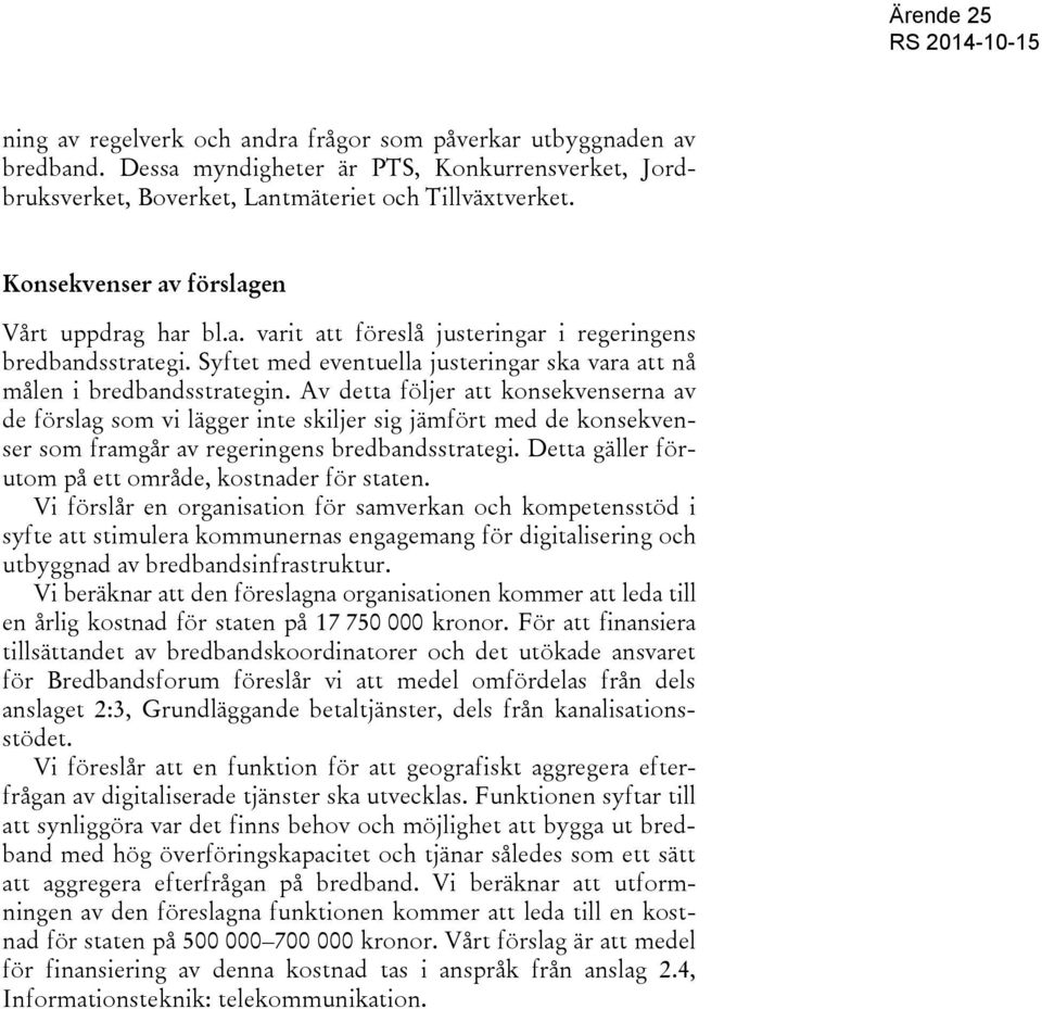 Av detta följer att konsekvenserna av de förslag som vi lägger inte skiljer sig jämfört med de konsekvenser som framgår av regeringens bredbandsstrategi.