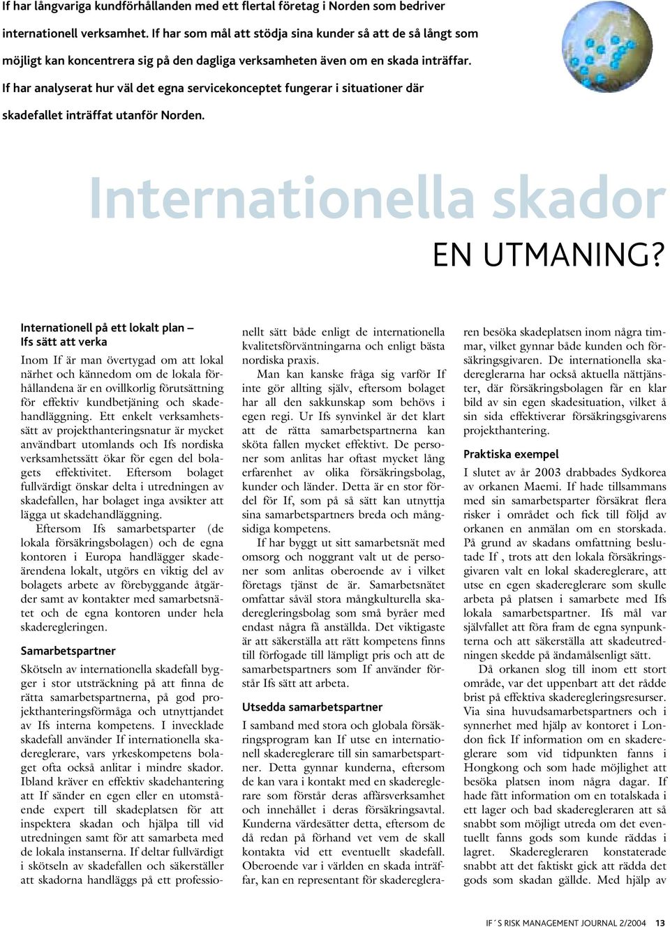 If har analyserat hur väl det egna servicekonceptet fungerar i situationer där skadefallet inträffat utanför Norden. Internationella skador EN UTMANING?