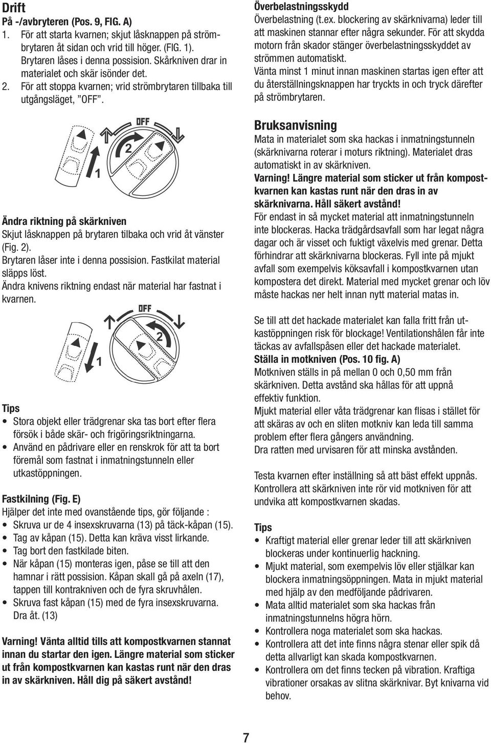 Ändra riktning på skärkniven Skjut låsknappen på brytaren tilbaka och vrid åt vänster (Fig. 2). Brytaren låser inte i denna possision. Fastkilat material släpps löst.