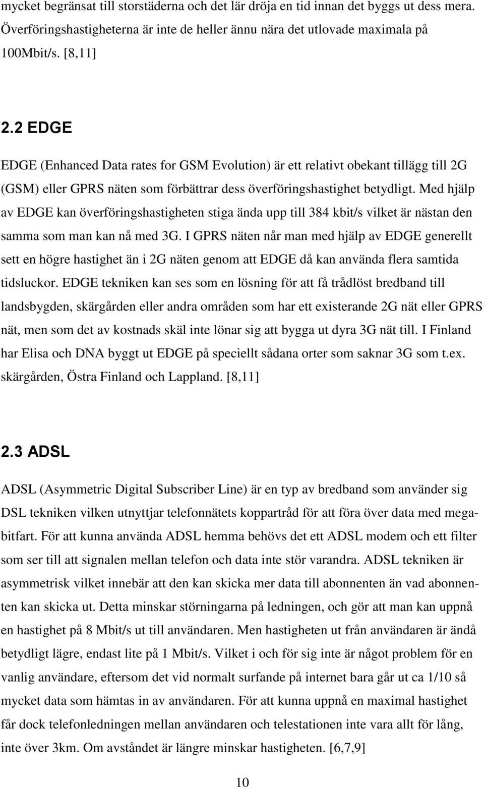 Med hjälp av EDGE kan överföringshastigheten stiga ända upp till 384 kbit/s vilket är nästan den samma som man kan nå med 3G.