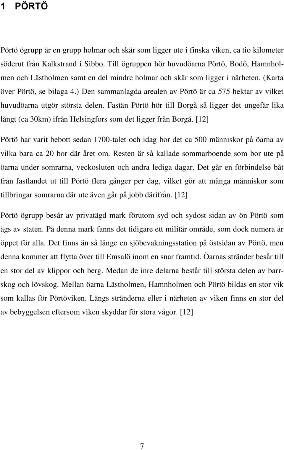 ) Den sammanlagda arealen av Pörtö är ca 575 hektar av vilket huvudöarna utgör största delen.