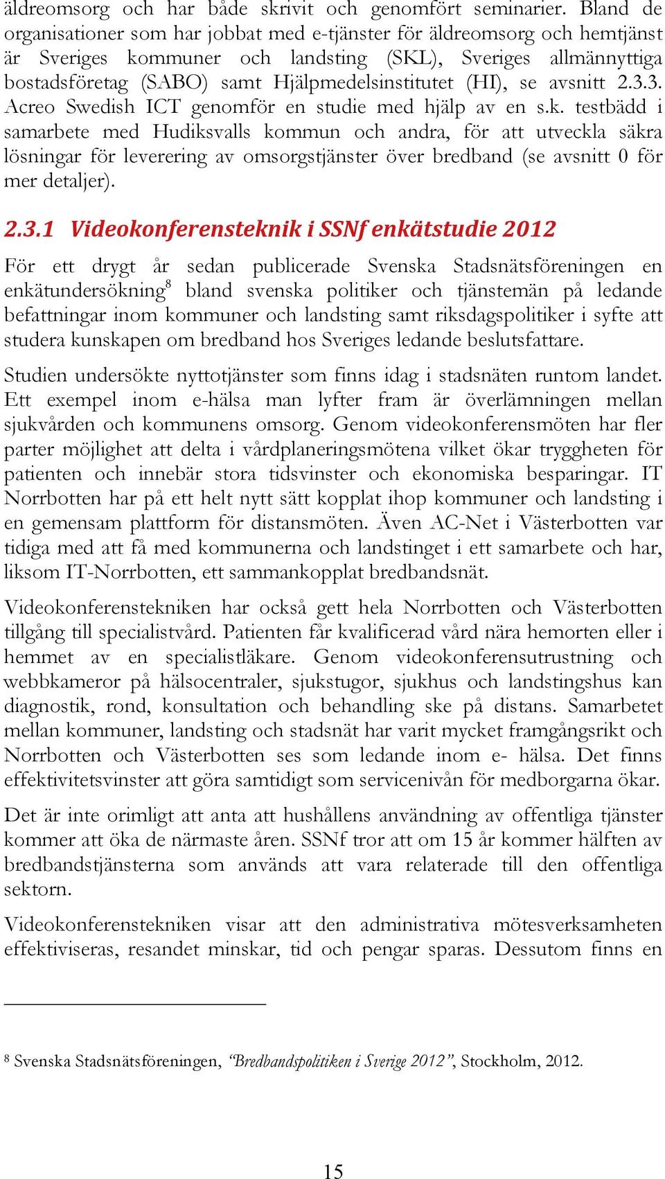 (HI), se avsnitt 2.3.3. Acreo Swedish ICT genomför en studie med hjälp av en s.k.