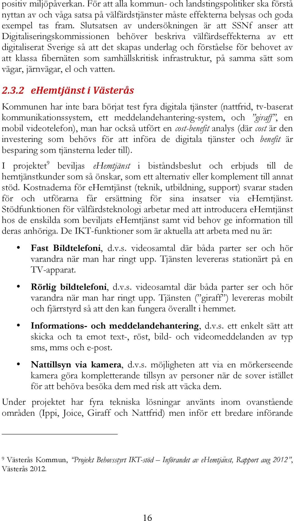 av att klassa fibernäten som samhällskritisk infrastruktur, på samma sätt som vägar, järnvägar, el och vatten. 2.3.