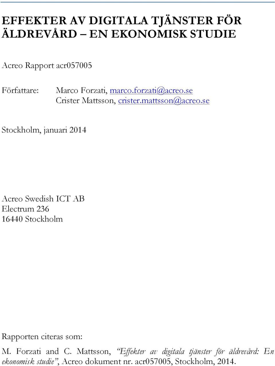 se Stockholm, januari 2014 Acreo Swedish ICT AB Electrum 236 16440 Stockholm Rapporten citeras som: M.