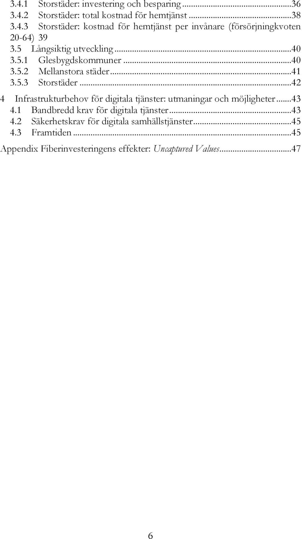 .. 43! 4.1! Bandbredd krav för digitala tjänster... 43! 4.2! Säkerhetskrav för digitala samhällstjänster... 45!