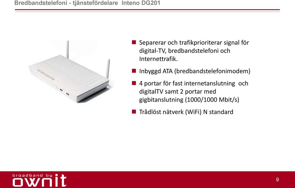 Inbyggd ATA (bredbandstelefonimodem) 4 portar för fast internetanslutning och