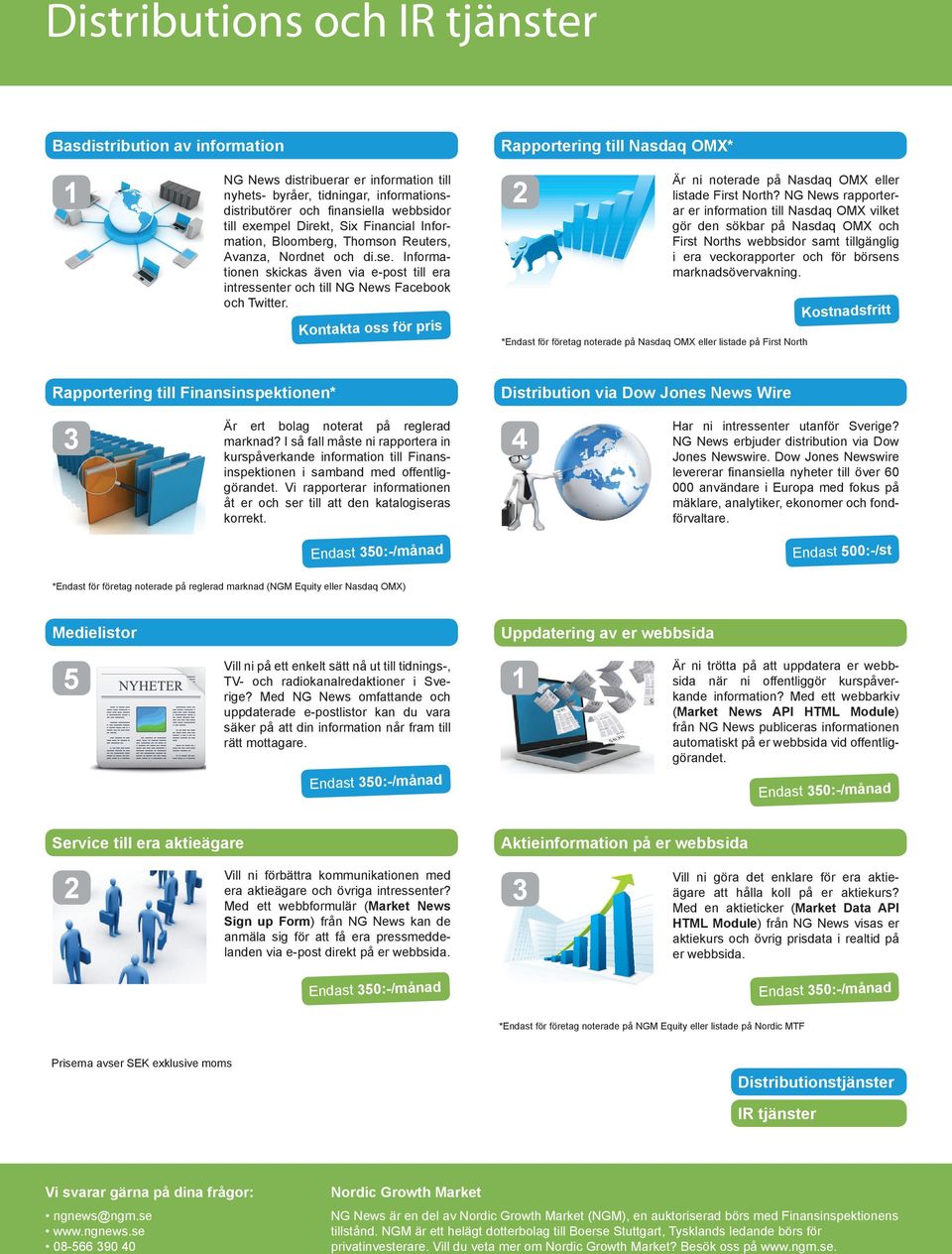 Informationen skickas även via e-post till era intressenter och till NG News Facebook och Twitter. Kontakta oss för pris 2 Är ni noterade på Nasdaq OMX eller listade First North?