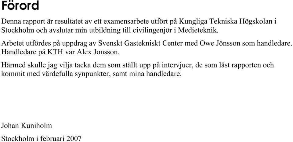 Arbetet utfördes på uppdrag av Svenskt Gastekniskt Center med Owe Jönsson som handledare.