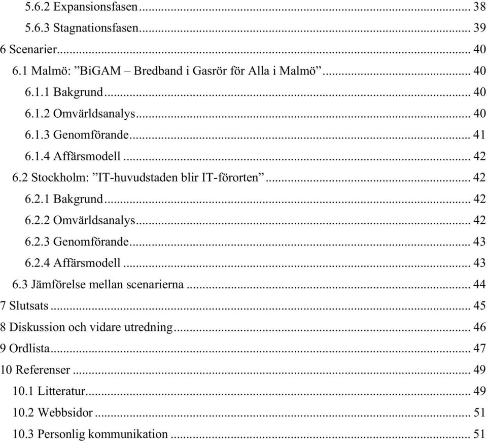 .. 42 6.2.2 Omvärldsanalys... 42 6.2.3 Genomförande... 43 6.2.4 Affärsmodell...43 6.3 Jämförelse mellan scenarierna... 44 7 Slutsats.