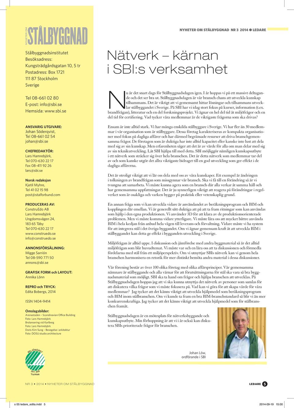 se Norsk redaksjon Kjetil Myhre, Tel 41 02 15 98 post@stalforbund.com PRODUCERAS AV: ConstruEdo AB Lars Hamrebjörk Ungdomsvägen 24, 183 65 Täby Tel 070-630 22 17 www.construedo.se info@construedo.