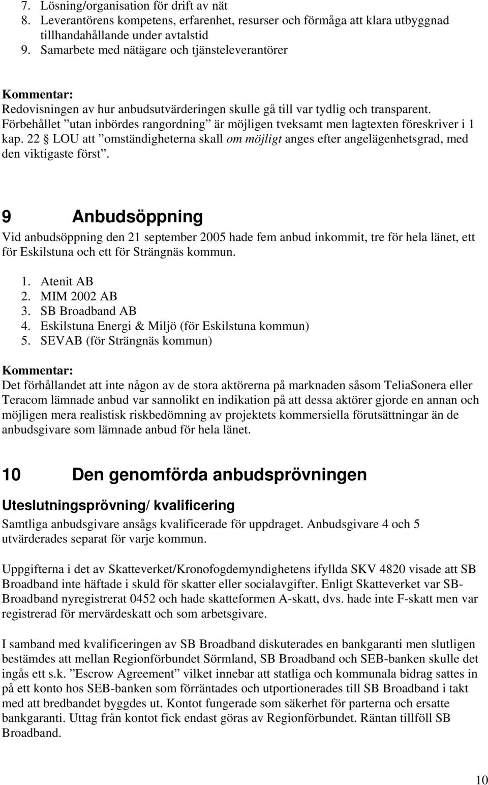 Förbehållet utan inbördes rangordning är möjligen tveksamt men lagtexten föreskriver i 1 kap. 22 LOU att omständigheterna skall om möjligt anges efter angelägenhetsgrad, med den viktigaste först.