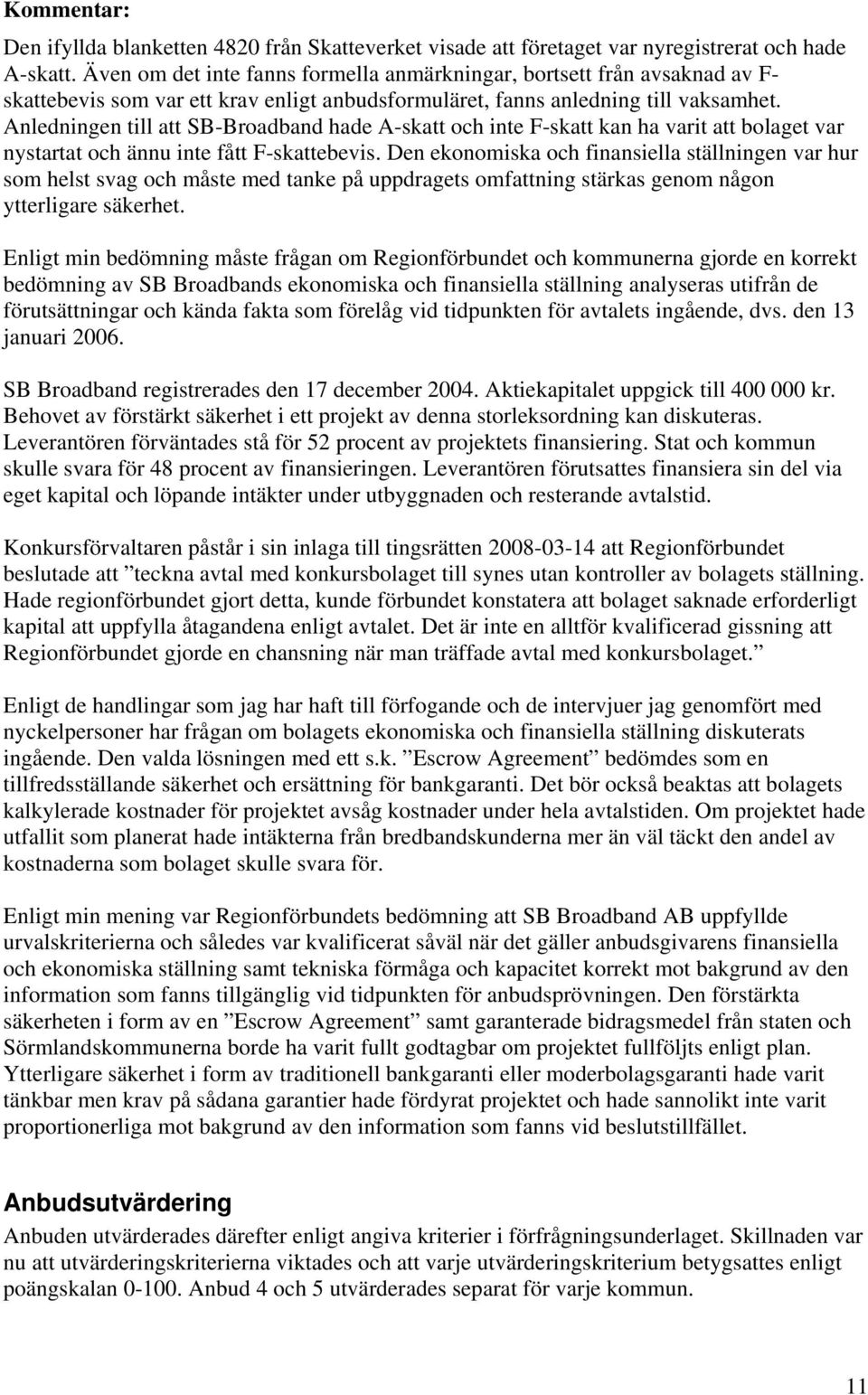 Anledningen till att SB-Broadband hade A-skatt och inte F-skatt kan ha varit att bolaget var nystartat och ännu inte fått F-skattebevis.