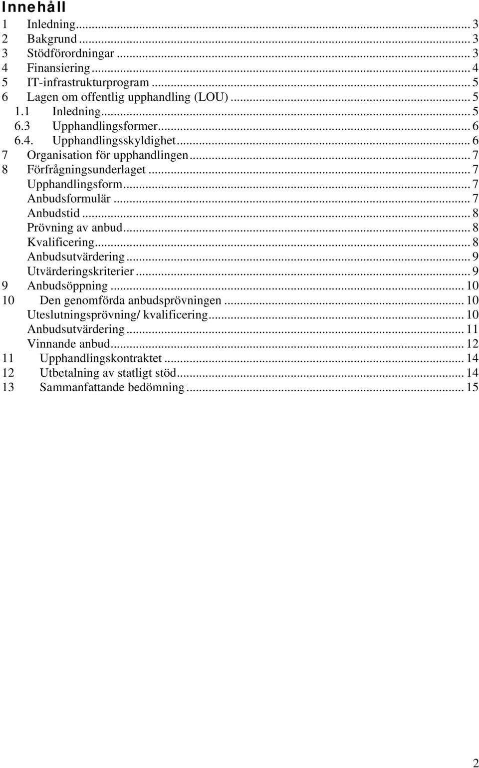 .. 8 Kvalificering... 8 Anbudsutvärdering... 9 Utvärderingskriterier... 9 9 Anbudsöppning... 10 10 Den genomförda anbudsprövningen... 10 Uteslutningsprövning/ kvalificering.