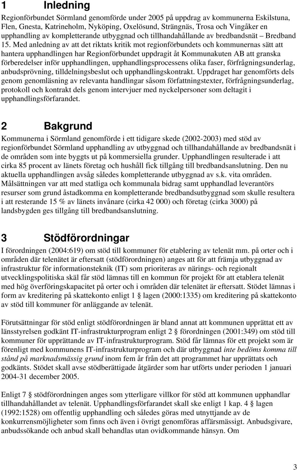 Med anledning av att det riktats kritik mot regionförbundets och kommunernas sätt att hantera upphandlingen har Regionförbundet uppdragit åt Kommunakuten AB att granska förberedelser inför