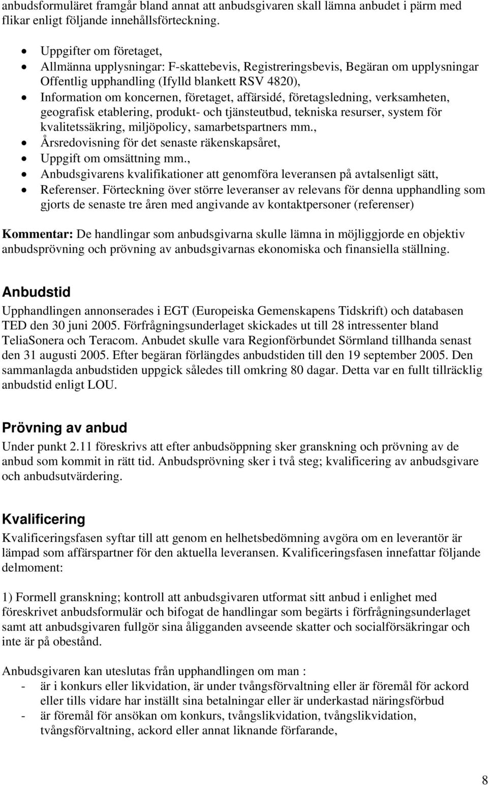 affärsidé, företagsledning, verksamheten, geografisk etablering, produkt- och tjänsteutbud, tekniska resurser, system för kvalitetssäkring, miljöpolicy, samarbetspartners mm.