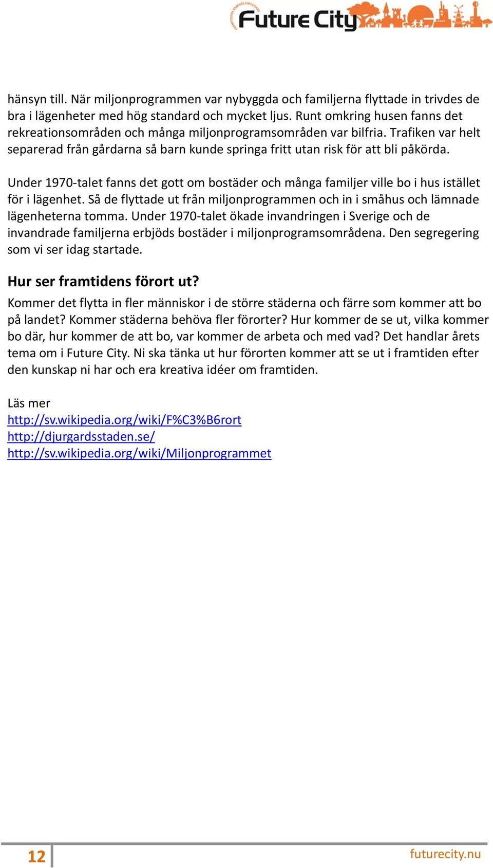 Under 197 talet fanns det gott om bostäder och många familjer ville bo i hus istället för i lägenhet. Så de flyttade ut från miljonprogrammen och in i småhus och lämnade lägenheterna tomma.