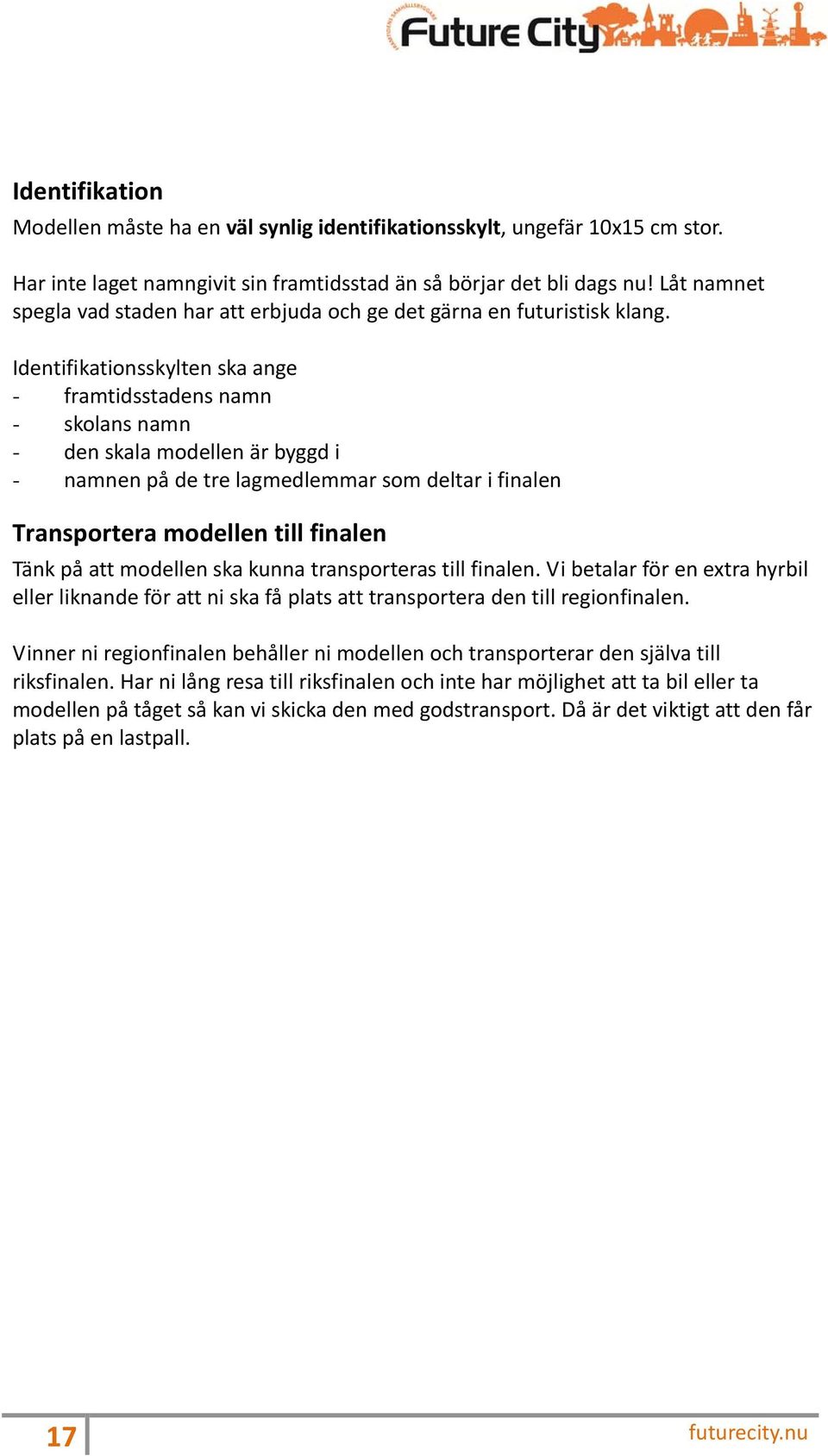 Identifikationsskylten ska ange - framtidsstadens namn - skolans namn - den skala modellen är byggd i - namnen på de tre lagmedlemmar som deltar i finalen Transportera modellen till finalen Tänk på