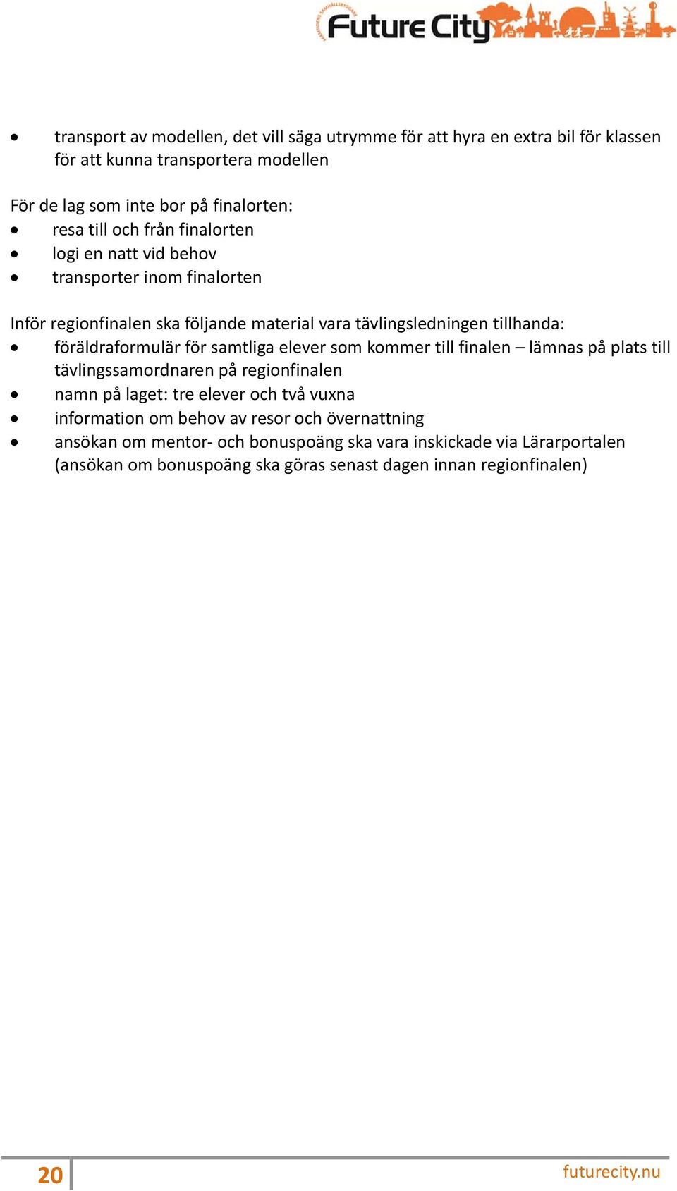 samtliga elever som kommer till finalen lämnas på plats till tävlingssamordnaren på regionfinalen namn på laget: tre elever och två vuxna information om behov av resor